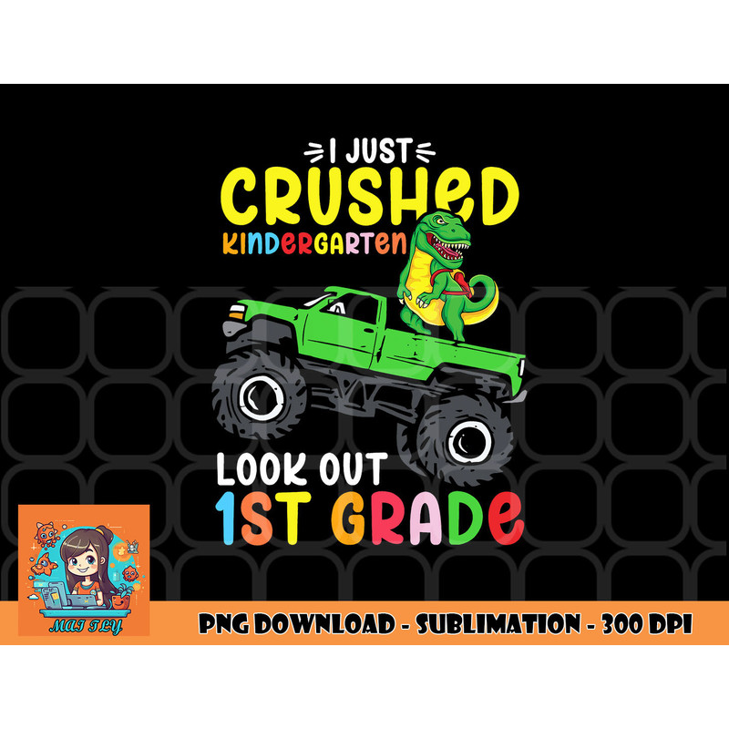 I Just Crushed Kindergarten Look Out First Grade Dinosaur png, digital download copy.jpg