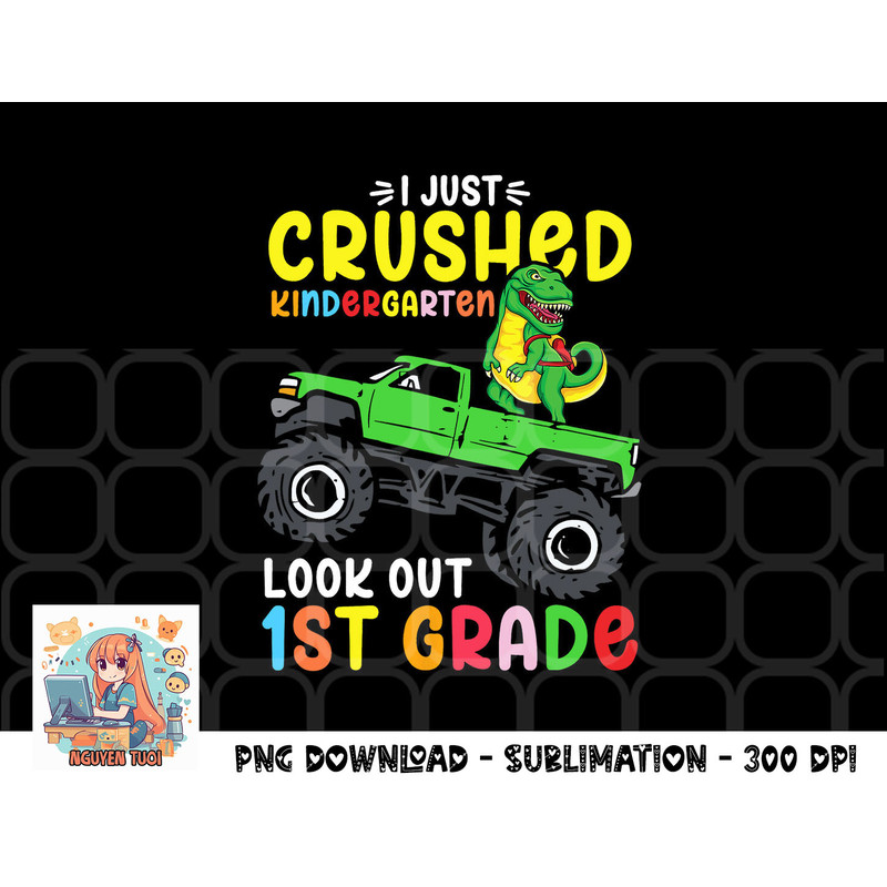 I Just Crushed Kindergarten Look Out First Grade Dinosaur png, digital download.pngI Just Crushed Kindergarten Look Out First Grade Dinosaur png, digital downlo