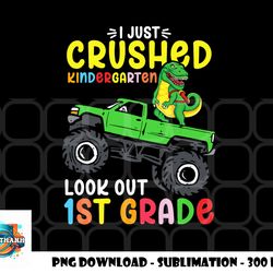 i just crushed kindergarten look out first grade dinosaur png, digital download copy