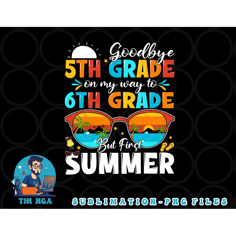 Goodbye 5th Grade Graduation To 6th Grade Hello Summer Kids png, digital download copy.jpg