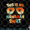 This Is My Hawaiian Shirt Tropical Luau Costume Party Hawaii png, digital download copy.jpg