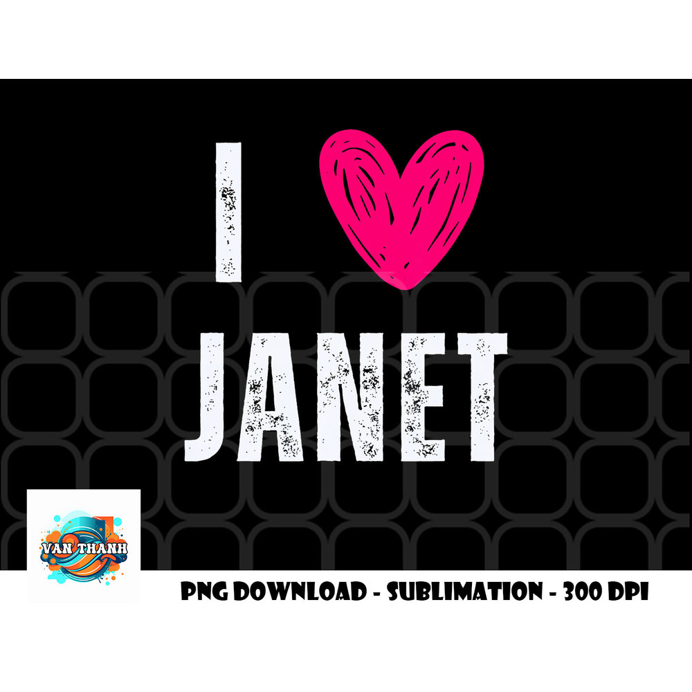 I Love Janet First Name Janet png, digital download copy.jpg