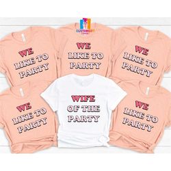custom bachelorette party t-shirt, we like to party shirt, wife of the party shirt, bride gift, funny bachelorette t-shi