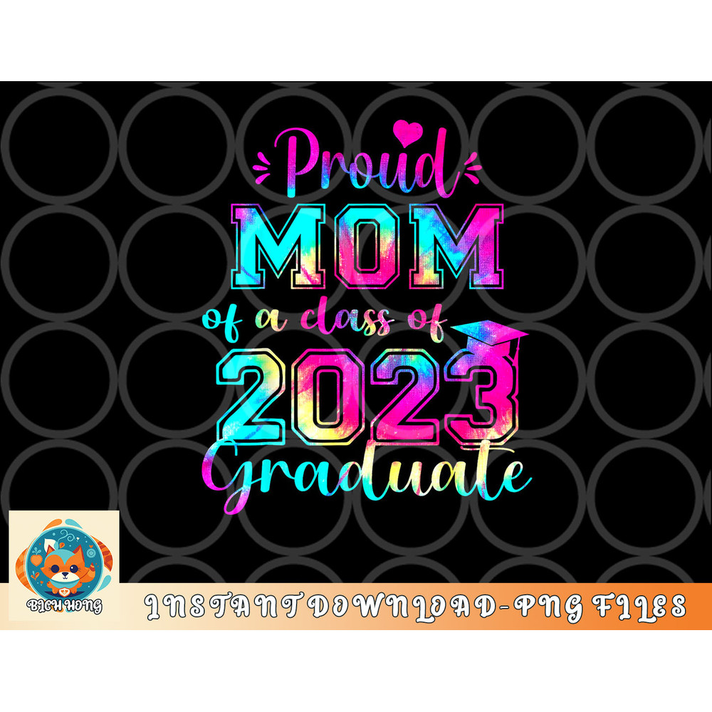 Tie Dye Proud Mom of a Class Of 2023 Graduate Gift Women png, digital download copy.jpg