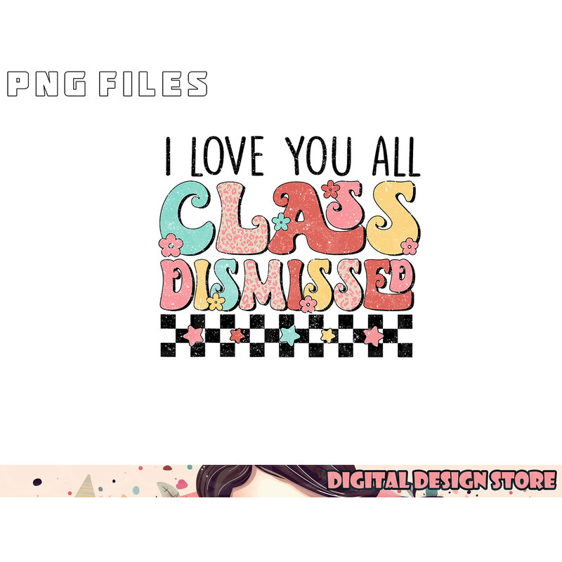 I Love You All Class Dismissed Groovy Teacher Last Day png, digital download copy.jpg