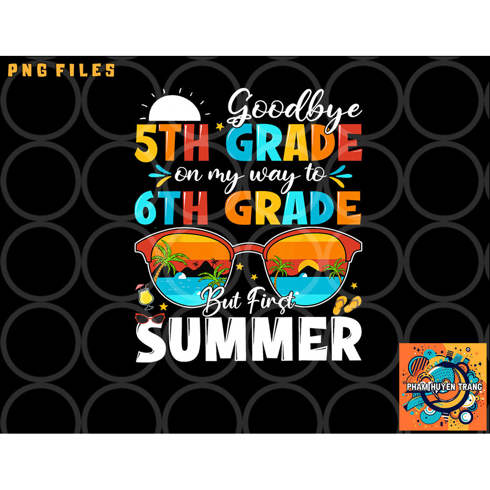 Goodbye 5th Grade Graduation To 6th Grade Hello Summer Kids png, digital download copy.jpg