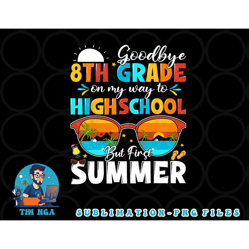 Goodbye 8th Grade Graduation To Highschool Hello Summer png, digital download copy.jpg