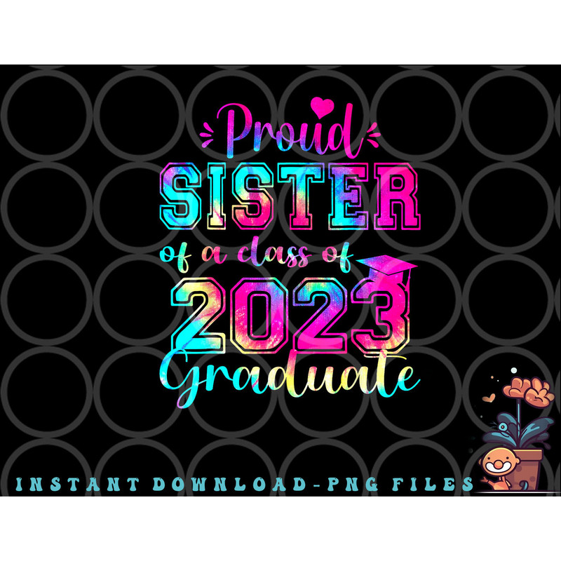 Tie Dye Proud Sister of a Class Of 2023 Graduate Gift Women png, digital download copy.jpg