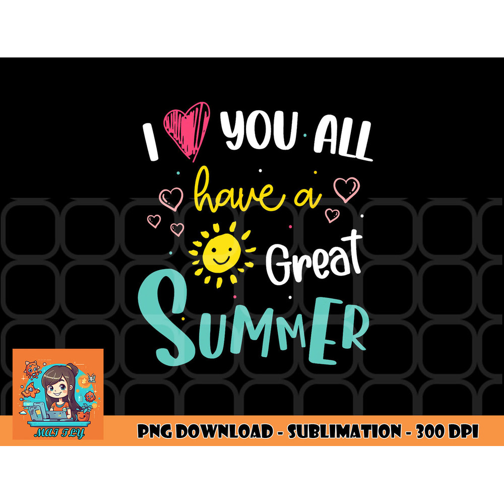I Love You All Have a Great Summer Teacher Shirts for Women png, digital download copy.jpg