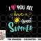 I Love You All Have a Great Summer Teacher Shirts for Women png, digital download copy.jpg