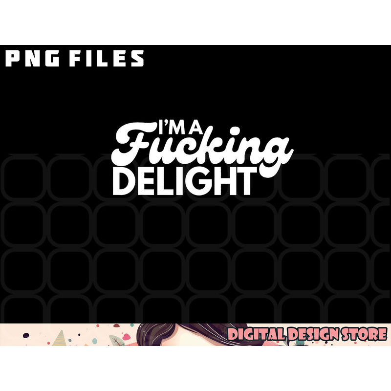 I m A Fucking Delight Funny Sarcasm png, digital download copy.jpg