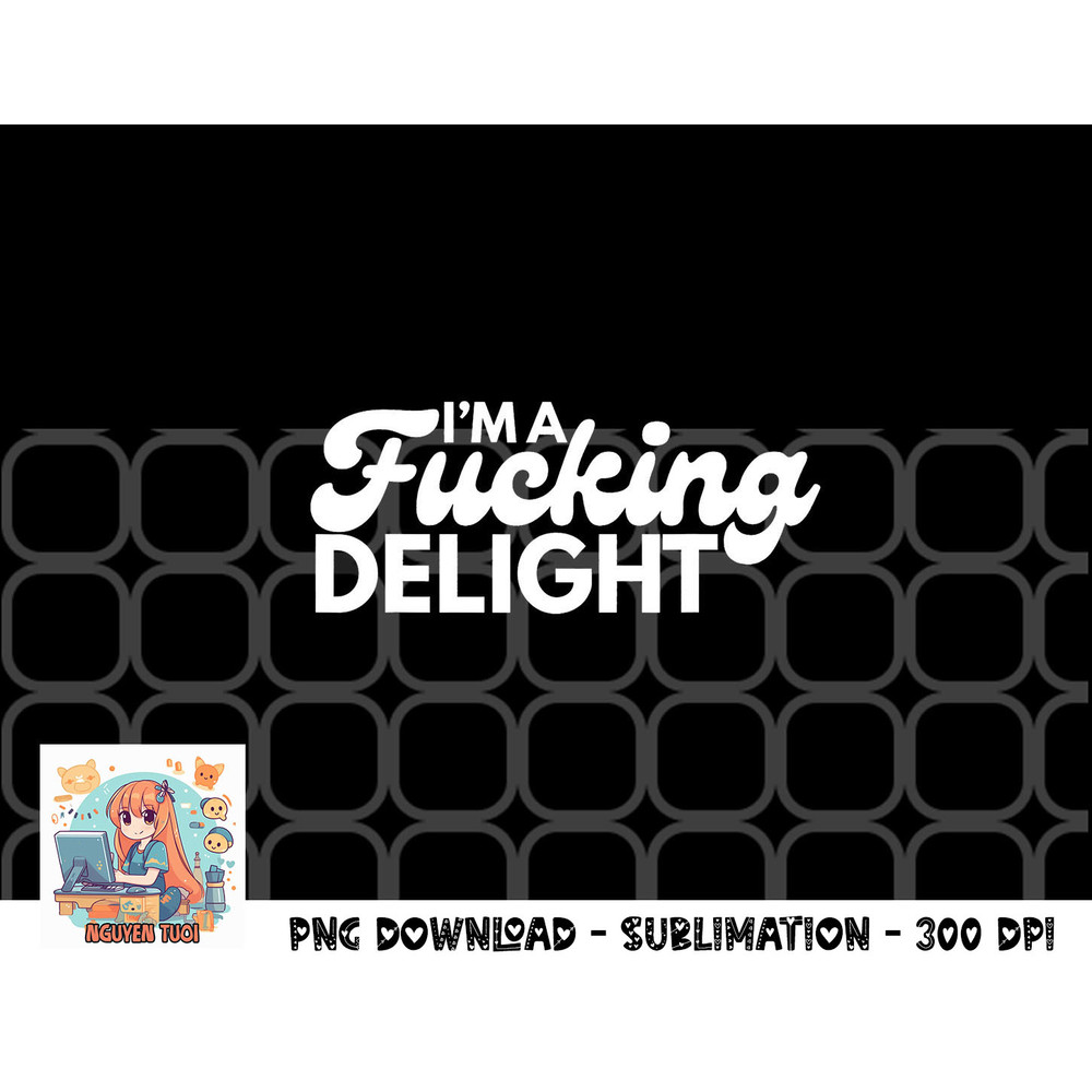 I m A Fucking Delight Funny Sarcasm png, digital download copy.jpg