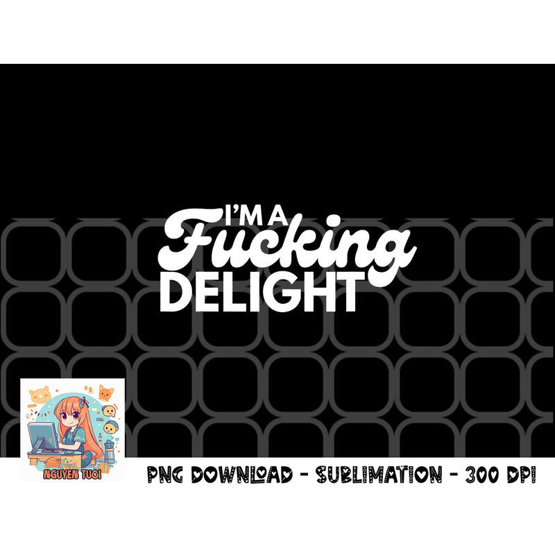 I m A Fucking Delight Funny Sarcasm png, digital download copy.jpg