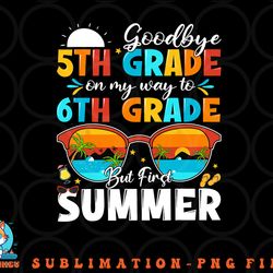 goodbye 5th goodbye 8th grade graduatigrade graduation to 6th grade hello summer kids premium png, digital download copy