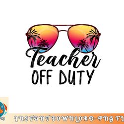 tie dye teacher off duty last day of school teacher summer png, digital download copy