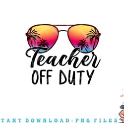 tie dye teacher off duty last day of school teacher summer png, digital download copy