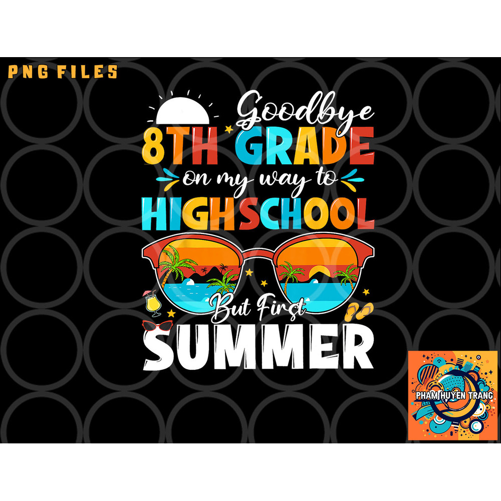 Goodbye 8th Grade Graduation To Highschool Hello Summer png, digital download copy.jpg