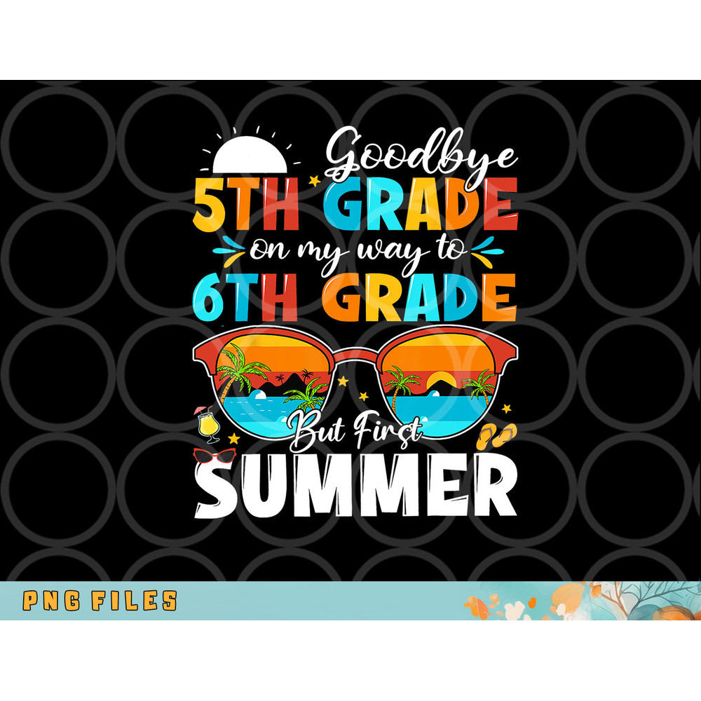 Goodbye 5th Grade Graduation To 6th Grade Hello Summer Kids png, digital download copy.jpg