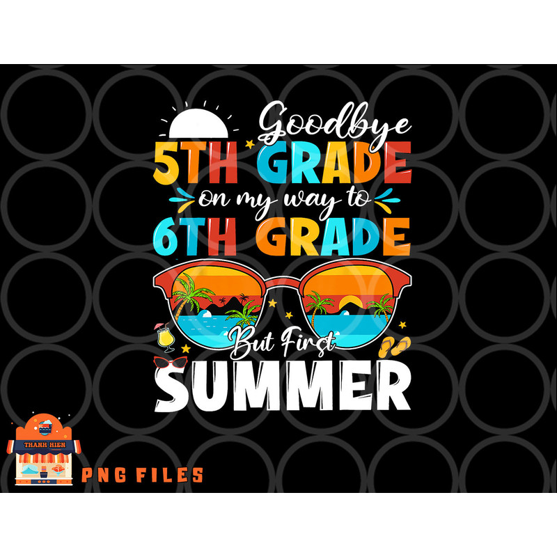 Goodbye 5th Grade Graduation To 6th Grade Hello Summer Kids png, digital download copy.jpg