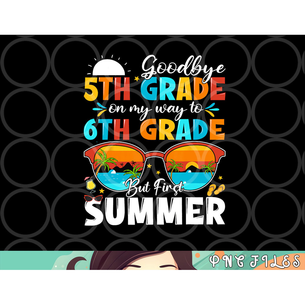 Goodbye 5th Grade Graduation To 6th Grade Hello Summer Kids png, digital download copy.jpg