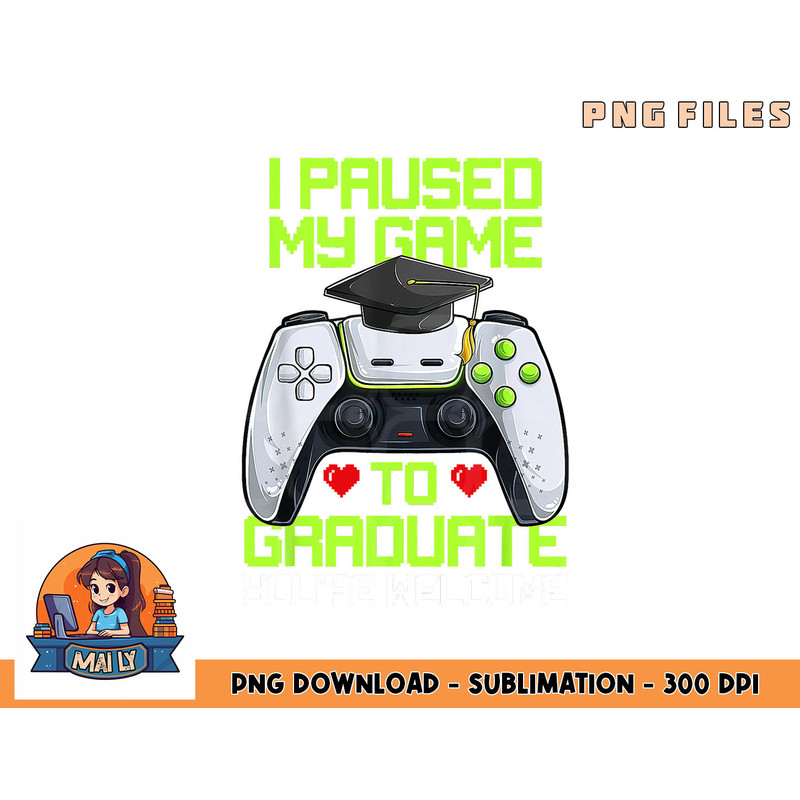 I Paused My Game To Graduate Funny Graduation Graduate Gamer png, digital download copy.jpg