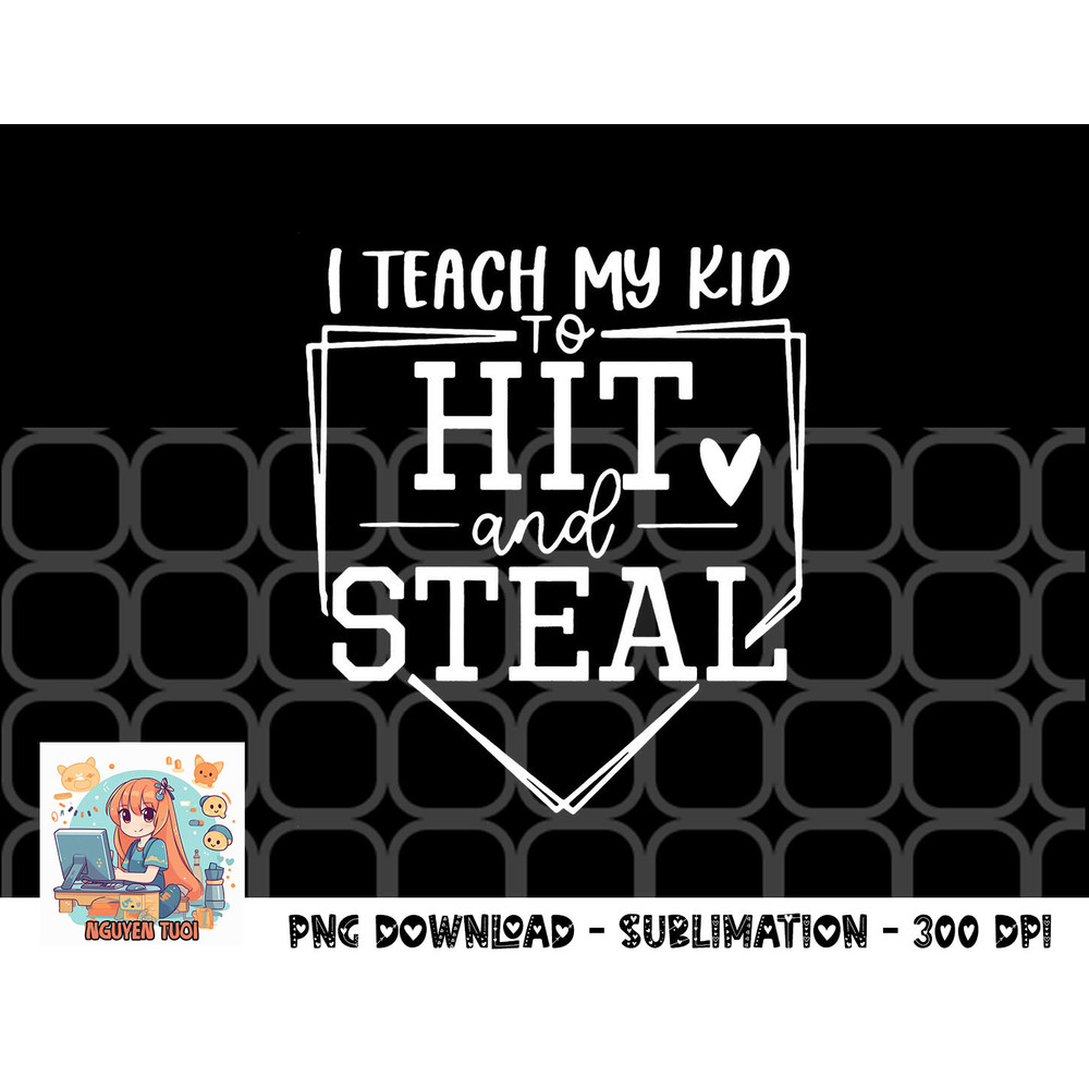 I Teach My Kid To Hit And Steal Baseball Softball Mom Women png, digital download copy.jpg