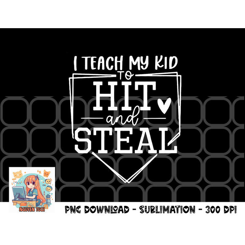 I Teach My Kid To Hit And Steal Baseball Softball Mom Women png, digital download copy.jpg