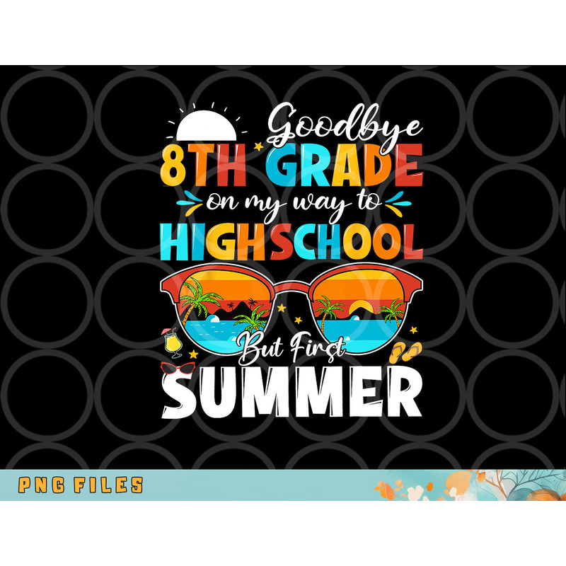 Goodbye 8th Grade Graduation To Highschool Hello Summer png, digital download copy.jpg