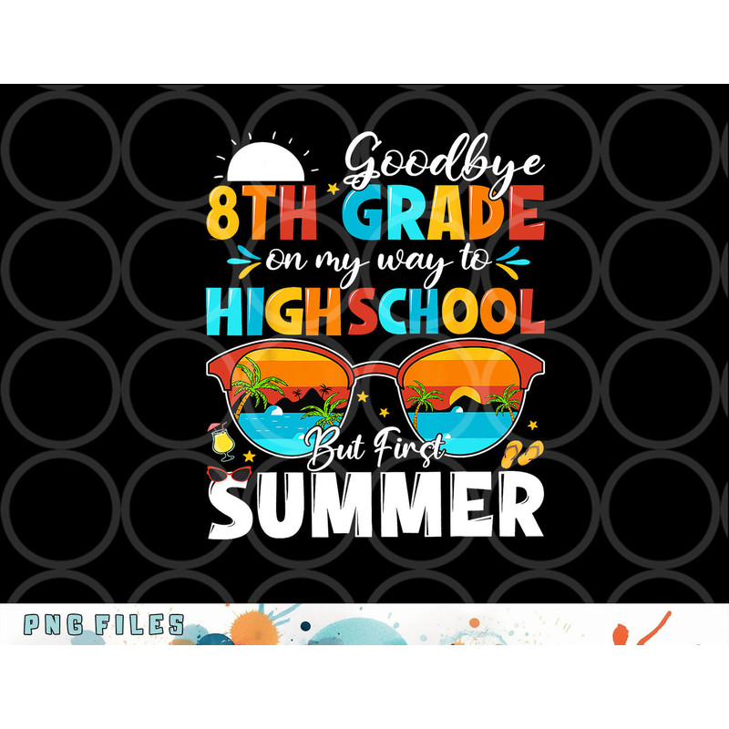Goodbye 8th Grade Graduation To Highschool Hello Summer png, digital download copy.jpg
