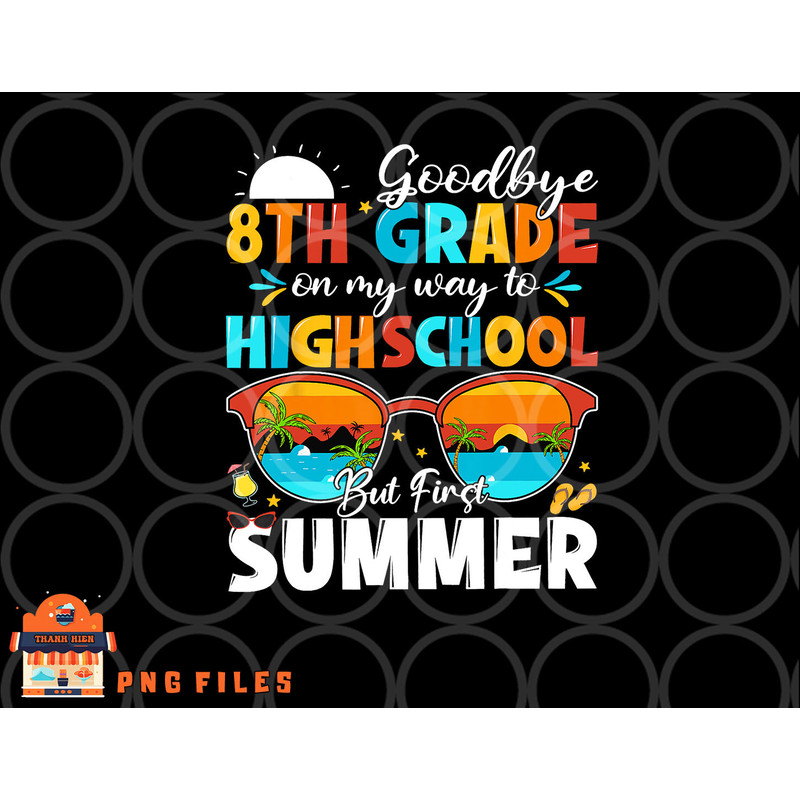 Goodbye 8th Grade Graduation To Highschool Hello Summer png, digital download copy.jpg