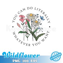 you can do literally whatever you want png, wildflower png, flower png, minimalist png, inspirational png, hippie