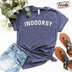 indoorsy shirt, gift for introvert, funny shirt for women men, introverts shirt, anti social shirt, homebody shirt, cute
