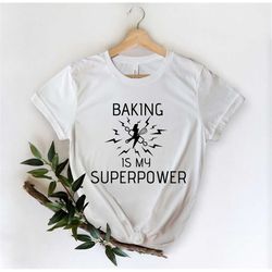 Baking Is My Superpower Shirt - Baking Gifts - Funny Baker - Gift For Baker - Baker Tee - Cake Maker - Cookie Shirt - Ba