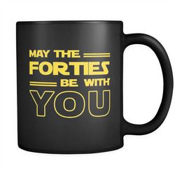 40th Birthday Gift, 40th Birthday Mug, 40 Birthday, May The Forties Be With You, Birthday Gift a003
