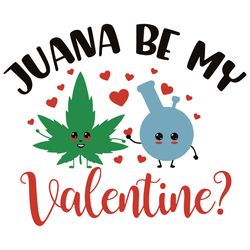 juana be my valentine svg, valentine svg, marijuana svg, juana svg, weed svg, silhouette svg fies