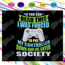 if you can read this i was forced to put my controller down and re-enter society svg, video gamer svg, video game, video