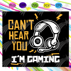 cant hear you im gaming svg, video gamer svg, video game, video gamer gift, gaming fathers day svg, gamer dad svg, fathe