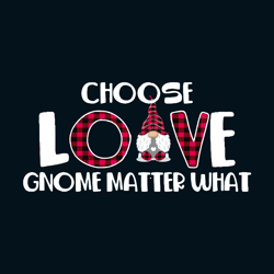 choose love gnome matter what svg, valentine svg, valentines day svg, love svg, silhouette svg fies