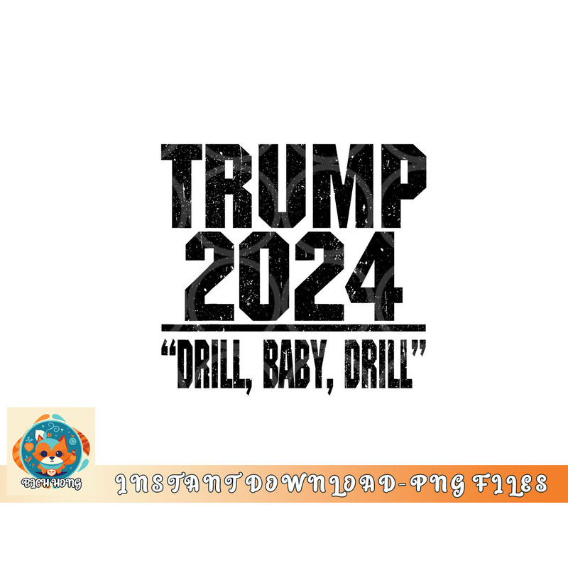 Trump 2024 Drill Baby Drill Funny Pro Trump For Men Women png, digital download copy.jpg