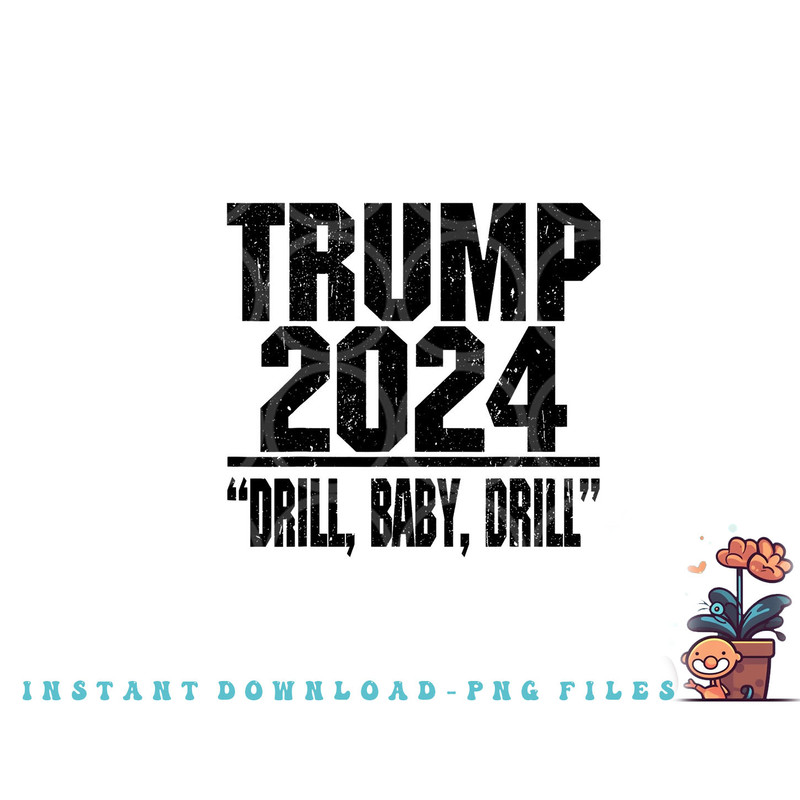 Trump 2024 Drill Baby Drill Funny Pro Trump For Men Women png, digital download copy.jpg
