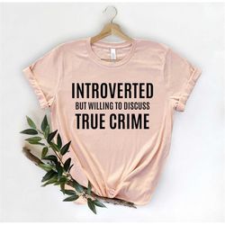 Introverted But Willing To Discuss True Crime - True Crime Shirt - True Crime Gift - Don't Get Murdered - True Crime Fan