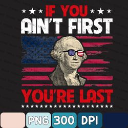 If You Ain't First You Are Last Png, Ame-rican Glasses Png, President Png, Funny 4th Of July Png, 4th Of July Png