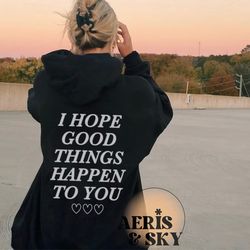 i hope good things happen to you hoodie, aesthetic hoodie with words on back, trendy