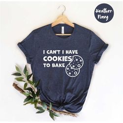 I Can't I Have Cakes To Bake, Baking Shirt, Gift For Baker, Baking Gifts, Baking Gift, Funny Baker Shirt, Cookie Shirt,