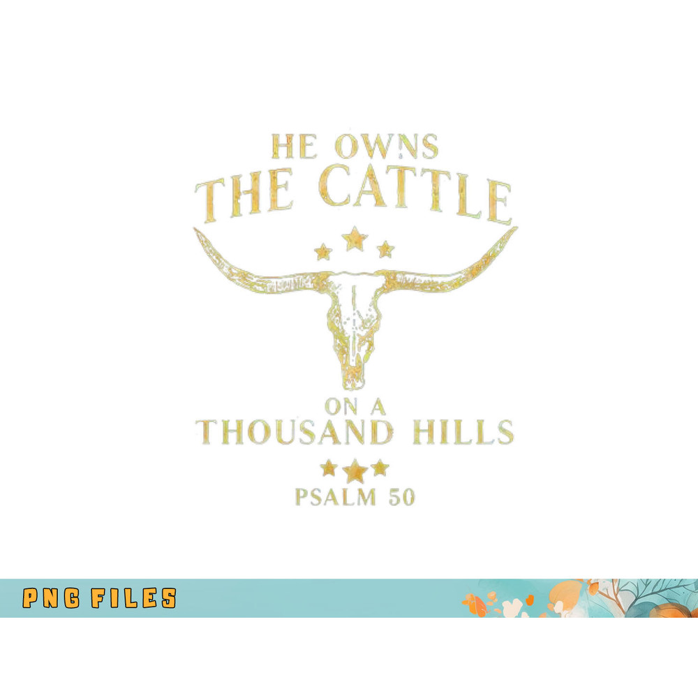 He Owns The Cattle On A Thousand Hills Bull Skull Christian png, digital download copy.jpg