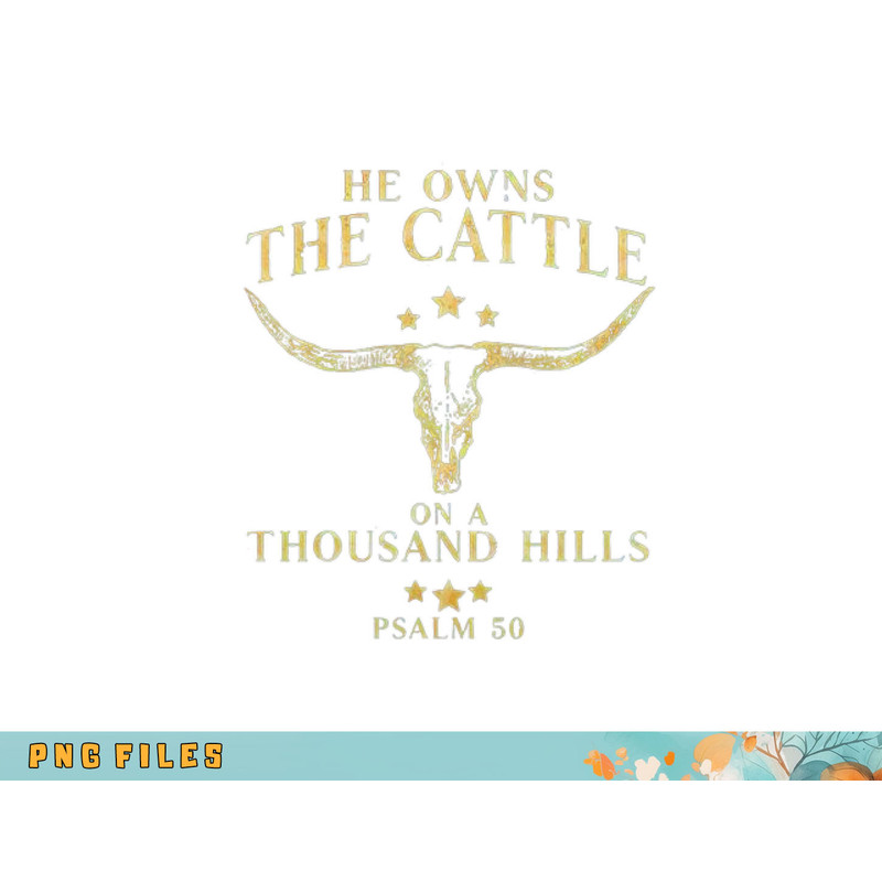 He Owns The Cattle On A Thousand Hills Bull Skull Christian png, digital download copy.jpg