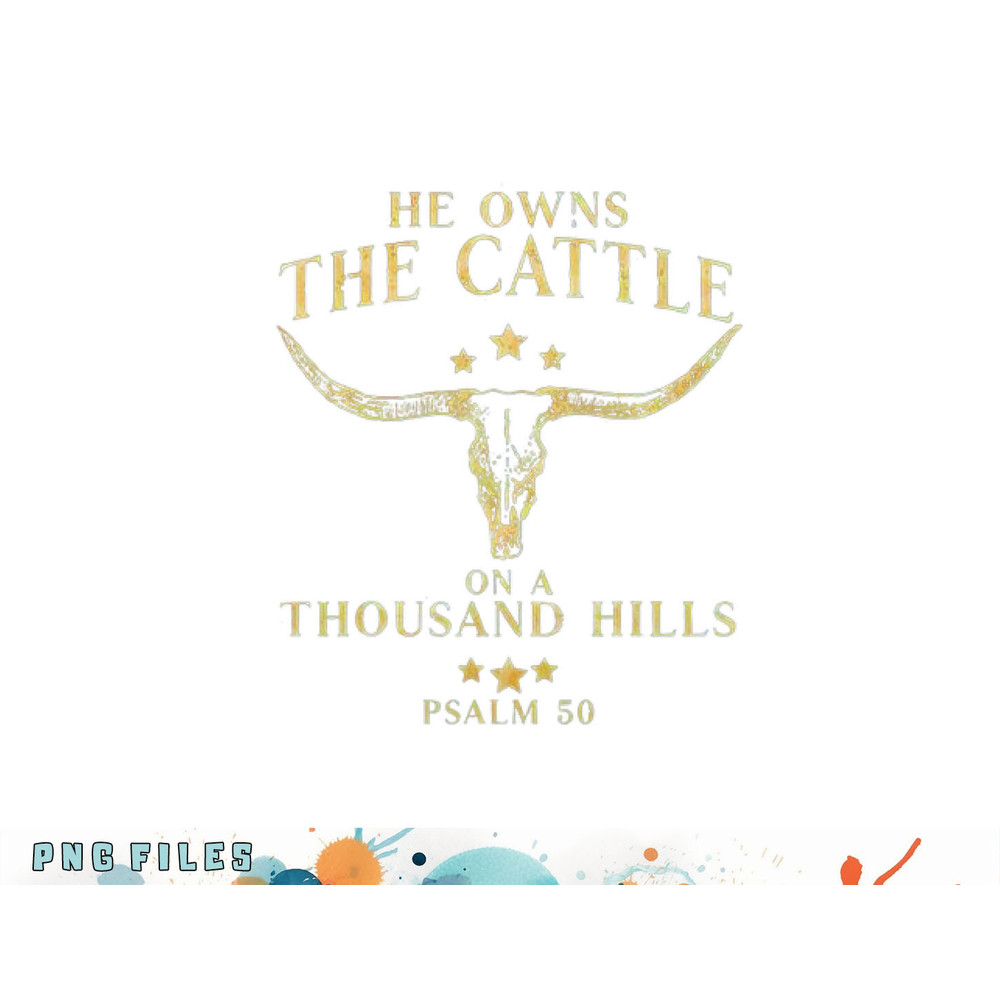 He Owns The Cattle On A Thousand Hills Bull Skull Christian png, digital download copy.jpg