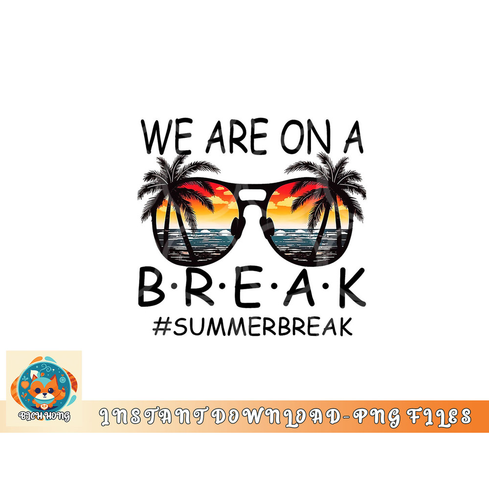 We Are On A Break Teacher Glasses Summer Break Hello Summer png, digital download copy.jpg