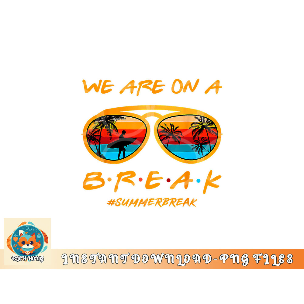 We Are On A Break Teacher Summer Sunglasses Hello Summer png, digital download copy.jpg