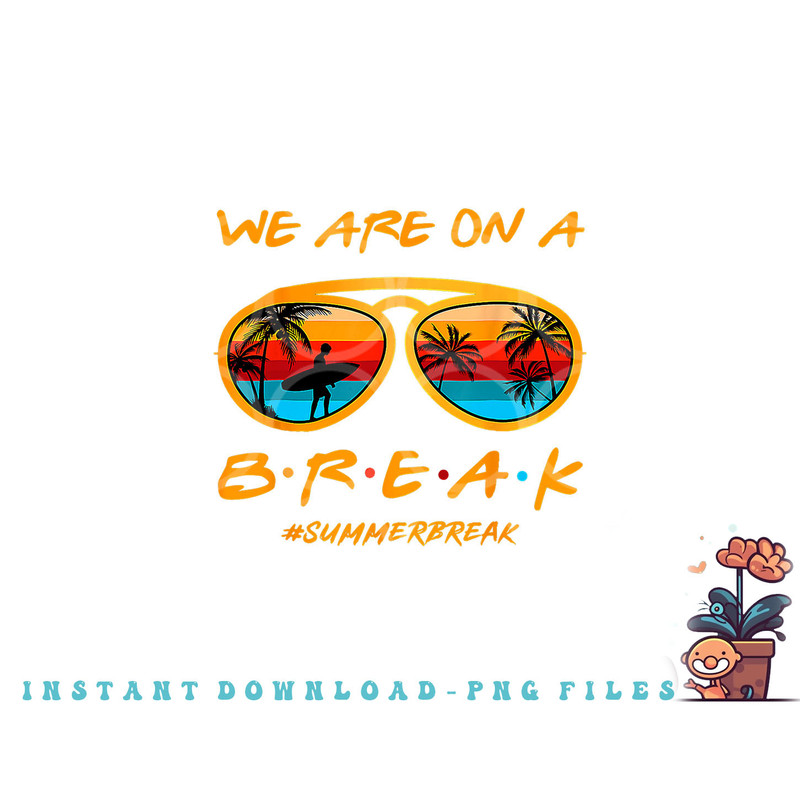 We Are On A Break Teacher Summer Sunglasses Hello Summer png, digital download copy.jpg